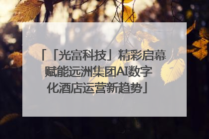 「光富科技」精彩启幕 赋能远洲集团AI数字化酒店运营新趋势