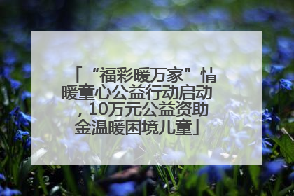 “福彩暖万家”情暖童心公益行动启动，10万元公益资助金温暖困境儿童