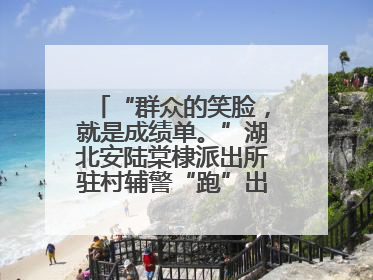 “群众的笑脸，就是成绩单。”湖北安陆棠棣派出所驻村辅警“跑”出幸福加速度