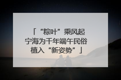 “粽叶”乘风起 宁海为千年端午民俗植入“新姿势”