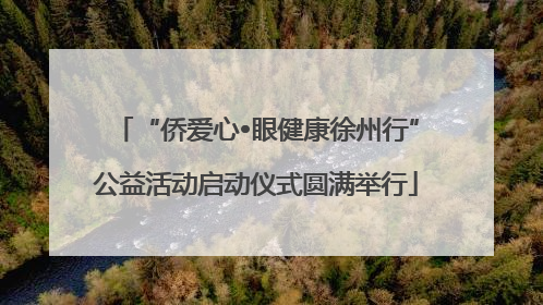 “侨爱心•眼健康徐州行”公益活动启动仪式圆满举行
