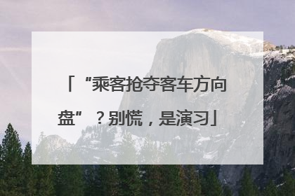 “乘客抢夺客车方向盘”？别慌，是演习