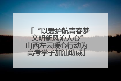 “以爱护航青春梦 文明新风沁人心”山西左云暖心行动为高考学子加油助威