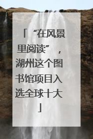 “在风景里阅读”，湖州这个图书馆项目入选全球十大