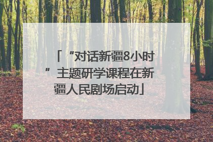 “对话新疆8小时”主题研学课程在新疆人民剧场启动
