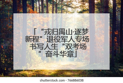 “戎归禺山·逐梦新程”退役军人专场 书写人生“双考场”奋斗华章
