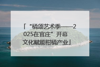 “橘颂艺术季——2025在官庄”开幕 文化赋能柑橘产业