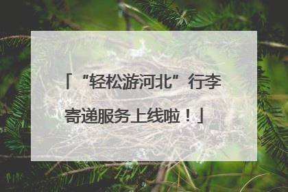 “轻松游河北”行李寄递服务上线啦！