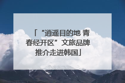 “逍遥目的地 青春经开区”文旅品牌推介走进韩国