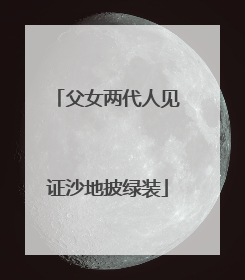 父女两代人见证沙地披绿装