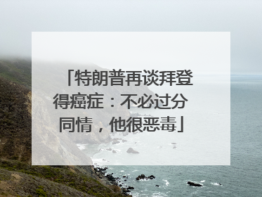 特朗普再谈拜登得癌症：不必过分同情，他很恶毒