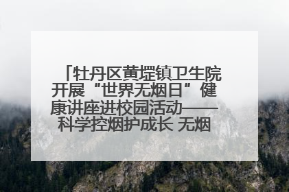 牡丹区黄堽镇卫生院开展“世界无烟日”健康讲座进校园活动——科学控烟护成长 无烟环境助健康