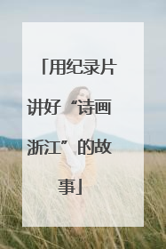 用纪录片讲好“诗画浙江”的故事