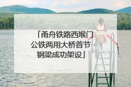 甬舟铁路西堠门公铁两用大桥首节钢梁成功架设