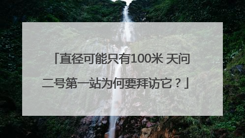 直径可能只有100米 天问二号第一站为何要拜访它？