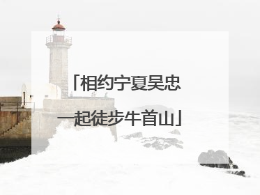 相约宁夏吴忠 一起徒步牛首山