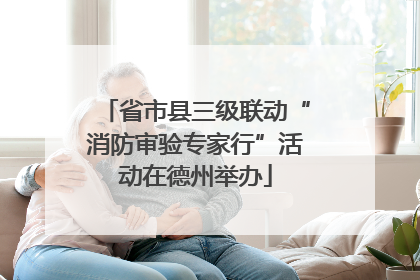 省市县三级联动“消防审验专家行”活动在德州举办