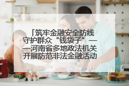 筑牢金融安全防线 守护群众“钱袋子”——河南省多地政法机关开展防范非法金融活动普法宣传活动