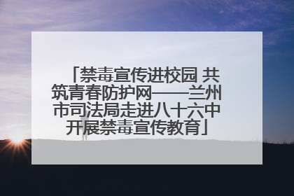 禁毒宣传进校园 共筑青春防护网——兰州市司法局走进八十六中开展禁毒宣传教育