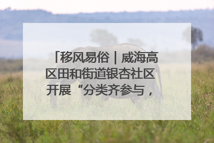 移风易俗｜威海高区田和街道银杏社区开展“分类齐参与，低碳新时尚”垃圾分类主题宣传活动