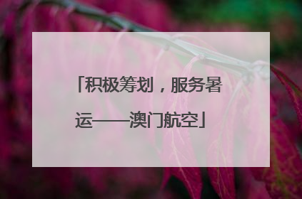 积极筹划，服务暑运——澳门航空