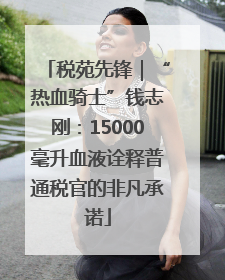 税苑先锋｜“热血骑士”钱志刚：15000毫升血液诠释普通税官的非凡承诺