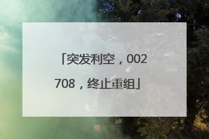 突发利空，002708，终止重组