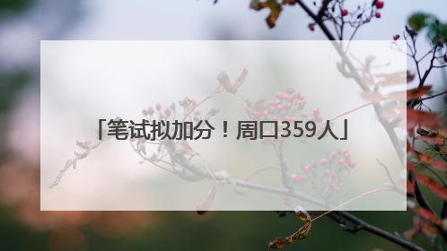 笔试拟加分！周口359人