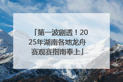 第一波剧透！2025年湖南各地龙舟赛观赛指南奉上