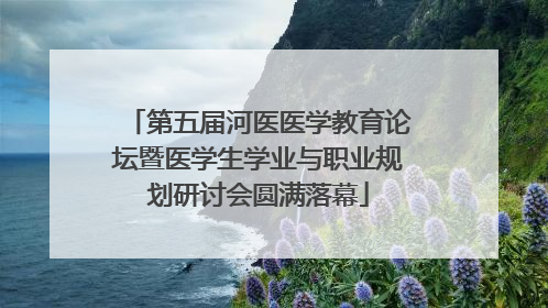 第五届河医医学教育论坛暨医学生学业与职业规划研讨会圆满落幕