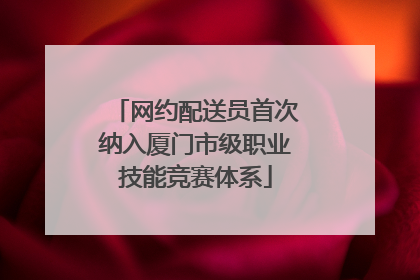 网约配送员首次纳入厦门市级职业技能竞赛体系