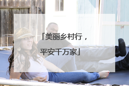 美丽乡村行，平安千万家