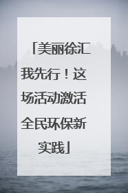 美丽徐汇我先行！这场活动激活全民环保新实践