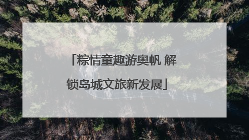 粽情童趣游奥帆 解锁岛城文旅新发展