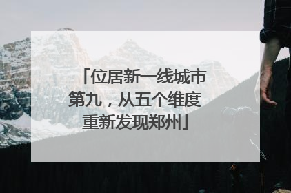 位居新一线城市第九，从五个维度重新发现郑州