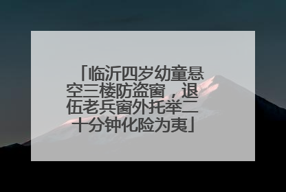 临沂四岁幼童悬空三楼防盗窗，退伍老兵窗外托举二十分钟化险为夷