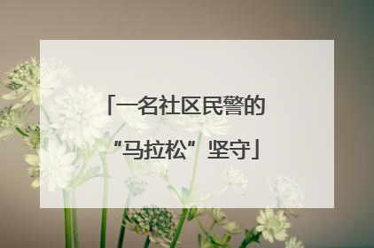 一名社区民警的“马拉松”坚守