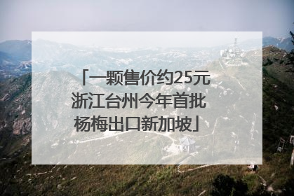 一颗售价约25元 浙江台州今年首批杨梅出口新加坡