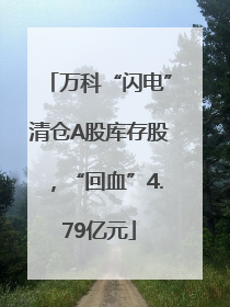 万科“闪电”清仓A股库存股，“回血”4.79亿元
