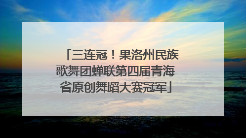 三连冠！果洛州民族歌舞团蝉联第四届青海省原创舞蹈大赛冠军