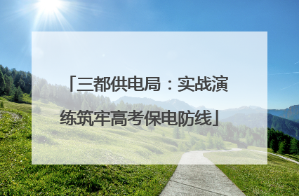 三都供电局：实战演练筑牢高考保电防线