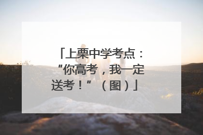 上栗中学考点：“你高考，我一定送考！”（图）