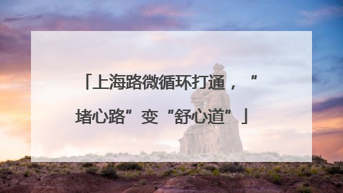 上海路微循环打通，“堵心路”变“舒心道”