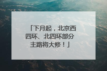 下月起，北京西四环、北四环部分主路将大修！