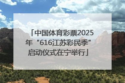 中国体育彩票2025年“616江苏彩民季”启动仪式在宁举行