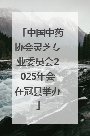 中国中药协会灵芝专业委员会2025年会在冠县举办