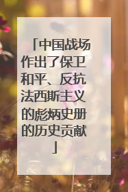 中国战场作出了保卫和平、反抗法西斯主义的彪炳史册的历史贡献
