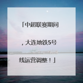 中超联赛期间，大连地铁5号线运营调整！