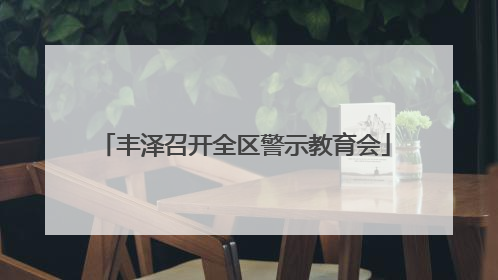 丰泽召开全区警示教育会