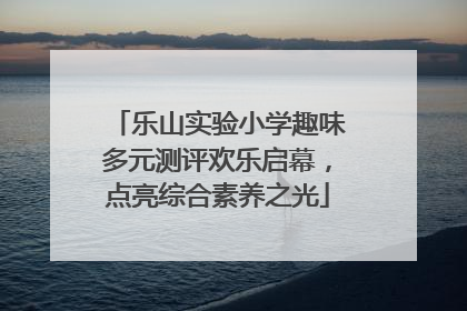 乐山实验小学趣味多元测评欢乐启幕，点亮综合素养之光